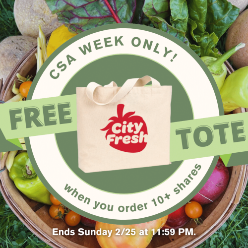 CSA Week Only! Free City Fresh tote bag when you order 10+ shares. Ends Sunday 2/25 at 11:59 PM.